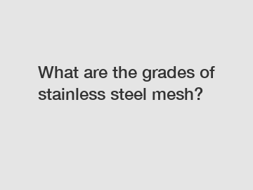 What are the grades of stainless steel mesh?