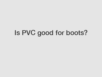 Is PVC good for boots?
