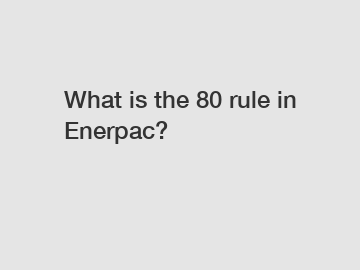 What is the 80 rule in Enerpac?