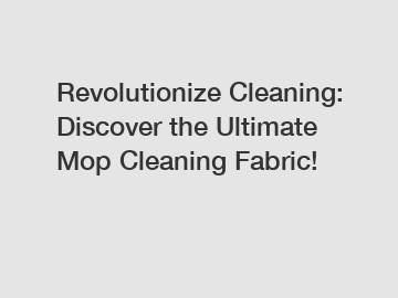 Revolutionize Cleaning: Discover the Ultimate Mop Cleaning Fabric!