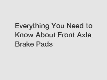 Everything You Need to Know About Front Axle Brake Pads