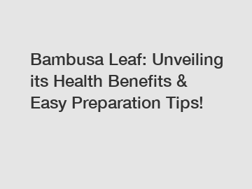Bambusa Leaf: Unveiling its Health Benefits & Easy Preparation Tips!