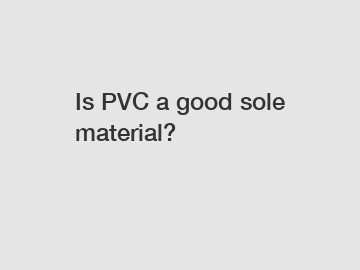 Is PVC a good sole material?