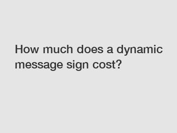 How much does a dynamic message sign cost?