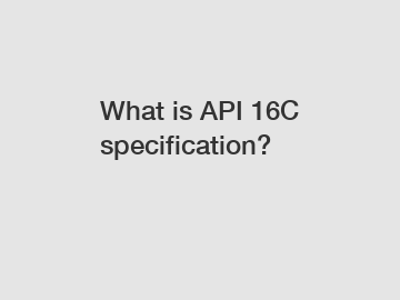 What is API 16C specification?