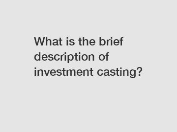 What is the brief description of investment casting?