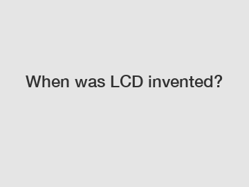 When was LCD invented?