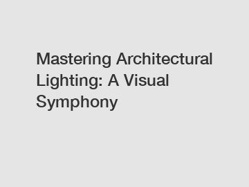 Mastering Architectural Lighting: A Visual Symphony