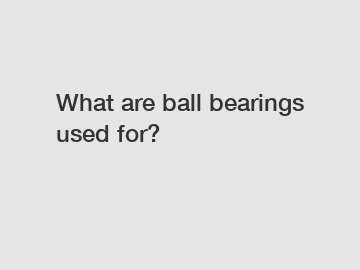 What are ball bearings used for?