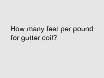 How many feet per pound for gutter coil?