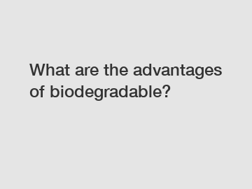 What are the advantages of biodegradable?