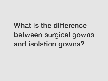 What is the difference between surgical gowns and isolation gowns?