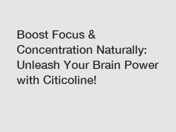 Boost Focus & Concentration Naturally: Unleash Your Brain Power with Citicoline!