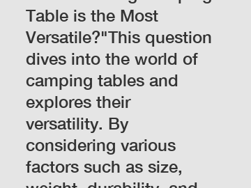 Which Folding Camping Table is the Most Versatile?"This question dives into the world of camping tables and explores their versatility. By considering various factors such as size, weight, durability,