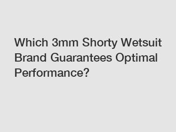 Which 3mm Shorty Wetsuit Brand Guarantees Optimal Performance?