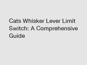 Cats Whisker Lever Limit Switch: A Comprehensive Guide