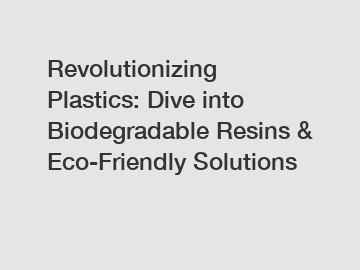 Revolutionizing Plastics: Dive into Biodegradable Resins & Eco-Friendly Solutions