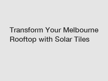Transform Your Melbourne Rooftop with Solar Tiles