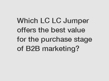 Which LC LC Jumper offers the best value for the purchase stage of B2B marketing?