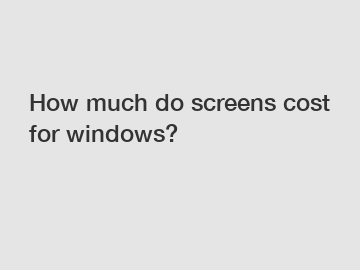 How much do screens cost for windows?