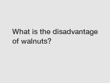 What is the disadvantage of walnuts?