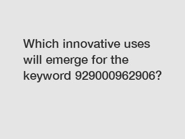 Which innovative uses will emerge for the keyword 929000962906?