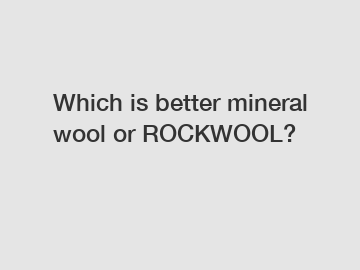 Which is better mineral wool or ROCKWOOL?