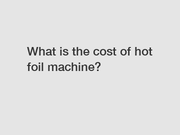 What is the cost of hot foil machine?