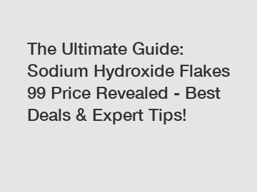 The Ultimate Guide: Sodium Hydroxide Flakes 99 Price Revealed - Best Deals & Expert Tips!