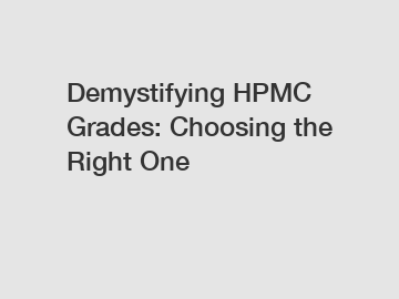 Demystifying HPMC Grades: Choosing the Right One