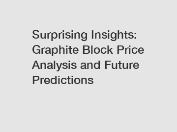 Surprising Insights: Graphite Block Price Analysis and Future Predictions