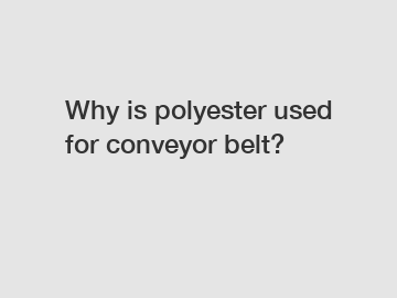 Why is polyester used for conveyor belt?