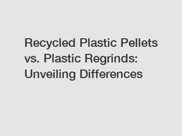 Recycled Plastic Pellets vs. Plastic Regrinds: Unveiling Differences