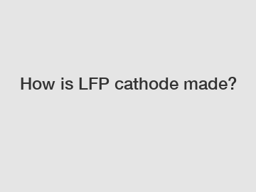 How is LFP cathode made?
