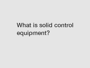 What is solid control equipment?