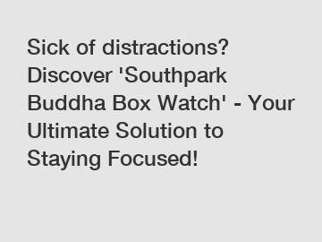 Sick of distractions? Discover 'Southpark Buddha Box Watch' - Your Ultimate Solution to Staying Focused!