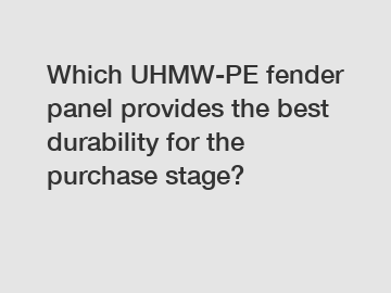 Which UHMW-PE fender panel provides the best durability for the purchase stage?