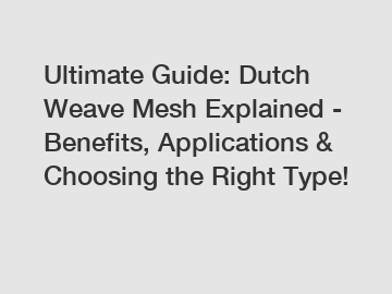 Ultimate Guide: Dutch Weave Mesh Explained - Benefits, Applications & Choosing the Right Type!