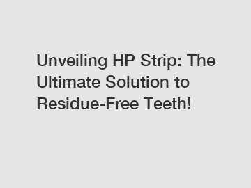 Unveiling HP Strip: The Ultimate Solution to Residue-Free Teeth!