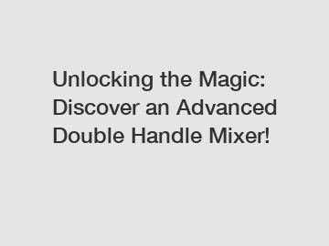 Unlocking the Magic: Discover an Advanced Double Handle Mixer!