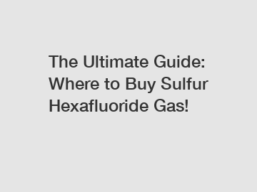 The Ultimate Guide: Where to Buy Sulfur Hexafluoride Gas!