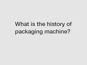 What is the history of packaging machine?