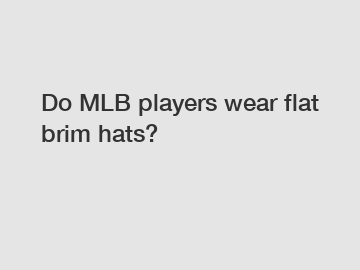 Do MLB players wear flat brim hats?