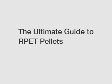 The Ultimate Guide to RPET Pellets