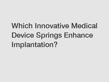 Which Innovative Medical Device Springs Enhance Implantation?