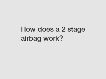 How does a 2 stage airbag work?