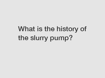 What is the history of the slurry pump?