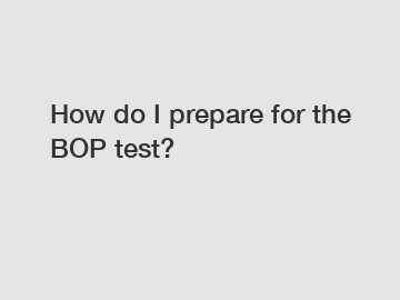 How do I prepare for the BOP test?