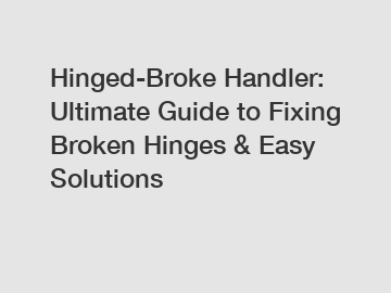 Hinged-Broke Handler: Ultimate Guide to Fixing Broken Hinges & Easy Solutions