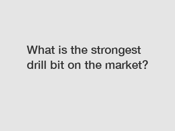 What is the strongest drill bit on the market?